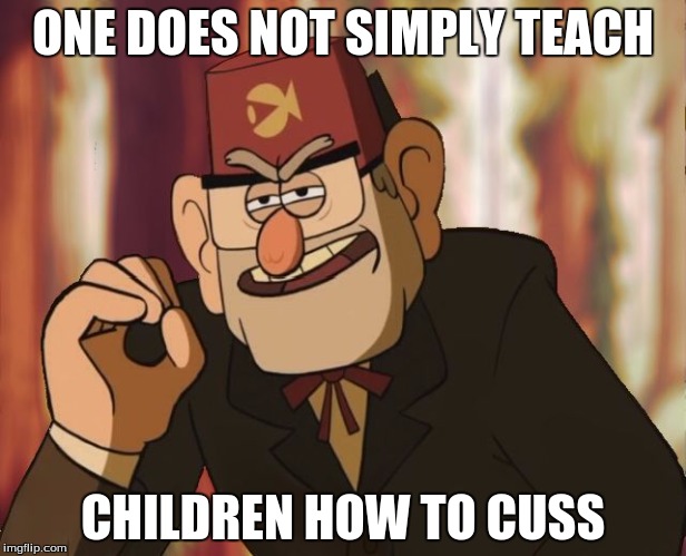 Grunkle Stan | ONE DOES NOT SIMPLY TEACH; CHILDREN HOW TO CUSS | image tagged in grunkle stan | made w/ Imgflip meme maker