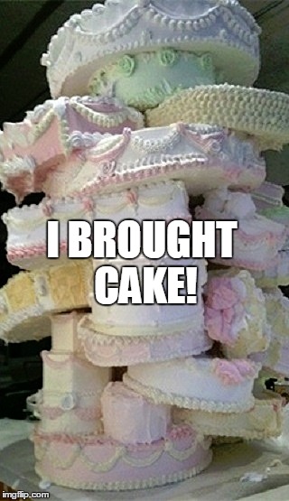 I BROUGHT CAKE! | made w/ Imgflip meme maker