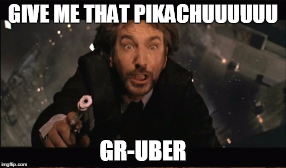 GIVE ME THAT PIKACHUUUUUU GR-UBER | made w/ Imgflip meme maker