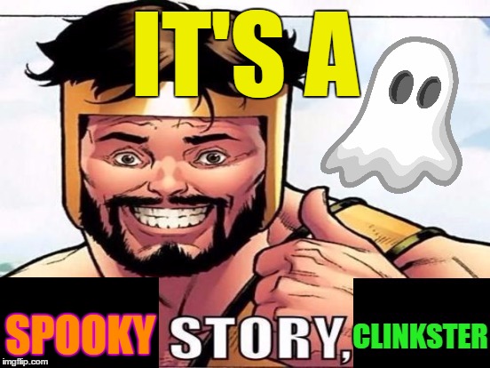 Cool Story Clinkster (For when Clinkster tells you cool stories) | IT'S A SPOOKY | image tagged in cool story clinkster for when clinkster tells you cool stories | made w/ Imgflip meme maker