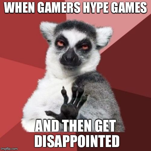 Chill Out Lemur | WHEN GAMERS HYPE GAMES; AND THEN GET DISAPPOINTED | image tagged in memes,chill out lemur | made w/ Imgflip meme maker