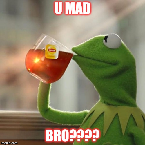 But That's None Of My Business Meme | U MAD; BRO???? | image tagged in memes,but thats none of my business,kermit the frog | made w/ Imgflip meme maker