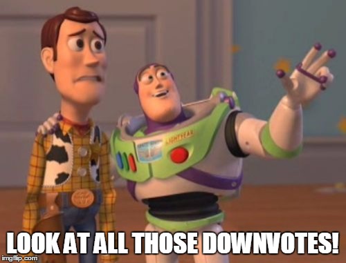 X, X Everywhere Meme | LOOK AT ALL THOSE DOWNVOTES! | image tagged in memes,x x everywhere | made w/ Imgflip meme maker