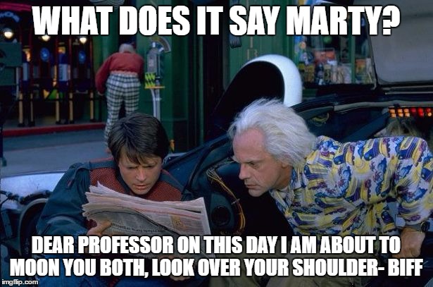 Backside in the Future | WHAT DOES IT SAY MARTY? DEAR PROFESSOR ON THIS DAY I AM ABOUT TO MOON YOU BOTH, LOOK OVER YOUR SHOULDER- BIFF | image tagged in back to future,memes,meme,funny memes | made w/ Imgflip meme maker