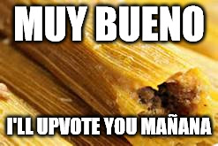 MUY BUENO I'LL UPVOTE YOU MAÑANA | made w/ Imgflip meme maker