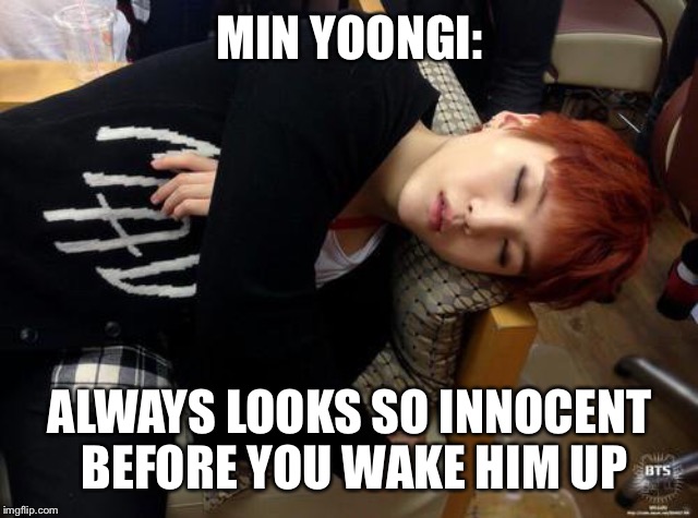 Innocent nope. Evil and cute. Yes  | MIN YOONGI:; ALWAYS LOOKS SO INNOCENT BEFORE YOU WAKE HIM UP | image tagged in innocent nope,bts | made w/ Imgflip meme maker