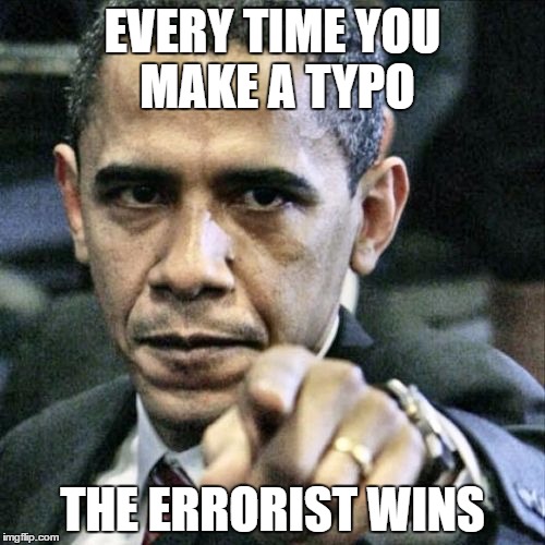 Pissed Off Obama | EVERY TIME YOU MAKE A TYPO; THE ERRORIST WINS | image tagged in memes,pissed off obama | made w/ Imgflip meme maker