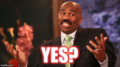 Steve Harvey Meme | YES? | image tagged in memes,steve harvey | made w/ Imgflip meme maker