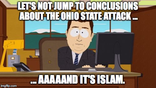 Aaaaand Its Gone Meme | LET'S NOT JUMP TO CONCLUSIONS ABOUT THE OHIO STATE ATTACK ... ... AAAAAND IT'S ISLAM. | image tagged in aaaaand its gone,islam,terrorism | made w/ Imgflip meme maker