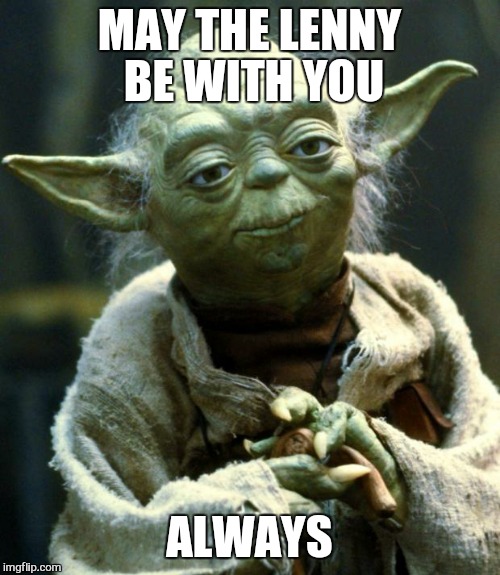 Use the lenny wisely  | MAY THE LENNY BE WITH YOU; ALWAYS | image tagged in memes,star wars yoda,lenny,first world problems | made w/ Imgflip meme maker