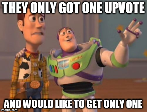 X, X Everywhere Meme | THEY ONLY GOT ONE UPVOTE AND WOULD LIKE TO GET ONLY ONE | image tagged in memes,x x everywhere | made w/ Imgflip meme maker