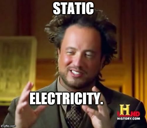 Ancient Aliens Meme | STATIC ELECTRICITY. | image tagged in memes,ancient aliens | made w/ Imgflip meme maker