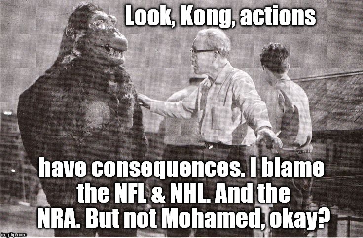 Kong with Director | Look, Kong, actions have consequences. I blame the NFL & NHL. And the NRA. But not Mohamed, okay? | image tagged in kong with director | made w/ Imgflip meme maker