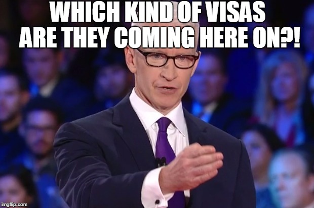 anderson cooper | WHICH KIND OF VISAS ARE THEY COMING HERE ON?! | image tagged in anderson cooper | made w/ Imgflip meme maker
