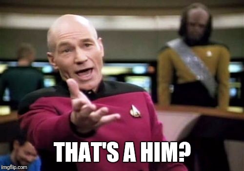 Picard Wtf Meme | THAT'S A HIM? | image tagged in memes,picard wtf | made w/ Imgflip meme maker