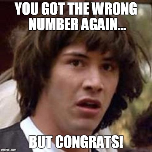 Conspiracy Keanu Meme | YOU GOT THE WRONG NUMBER AGAIN... BUT CONGRATS! | image tagged in memes,conspiracy keanu | made w/ Imgflip meme maker