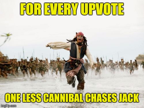 Jack Sparrow Being Chased | FOR EVERY UPVOTE; ONE LESS CANNIBAL CHASES JACK | image tagged in memes,jack sparrow being chased | made w/ Imgflip meme maker