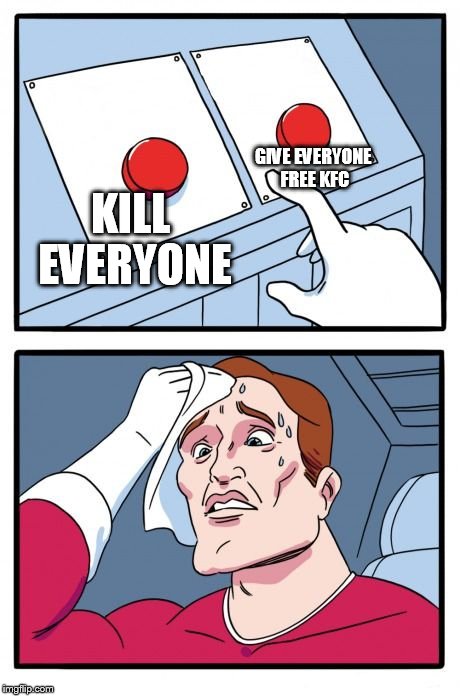 Two Buttons | GIVE EVERYONE FREE KFC; KILL EVERYONE | image tagged in the daily struggle | made w/ Imgflip meme maker