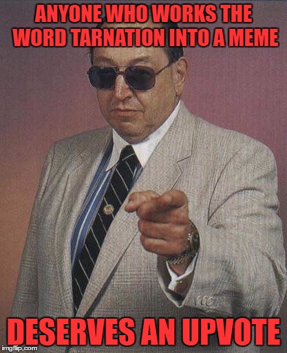 gorilla monsoon | ANYONE WHO WORKS THE WORD TARNATION INTO A MEME DESERVES AN UPVOTE | image tagged in gorilla monsoon | made w/ Imgflip meme maker