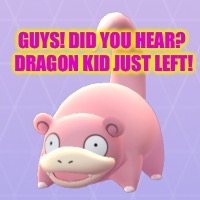 GUYS! DID YOU HEAR? DRAGON KID JUST LEFT! | made w/ Imgflip meme maker