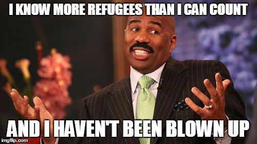 Steve Harvey Meme | I KNOW MORE REFUGEES THAN I CAN COUNT AND I HAVEN'T BEEN BLOWN UP | image tagged in memes,steve harvey | made w/ Imgflip meme maker