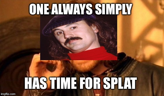 One Does Not Simply Meme | ONE ALWAYS SIMPLY HAS TIME FOR SPLAT | image tagged in memes,one does not simply | made w/ Imgflip meme maker