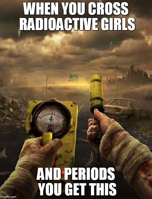 krisstoradiation | WHEN YOU CROSS RADIOACTIVE GIRLS; AND PERIODS YOU GET THIS | image tagged in krisstoradiation | made w/ Imgflip meme maker