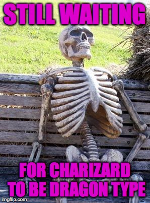 Waiting Skeleton | STILL WAITING; FOR CHARIZARD TO BE DRAGON TYPE | image tagged in memes,waiting skeleton | made w/ Imgflip meme maker