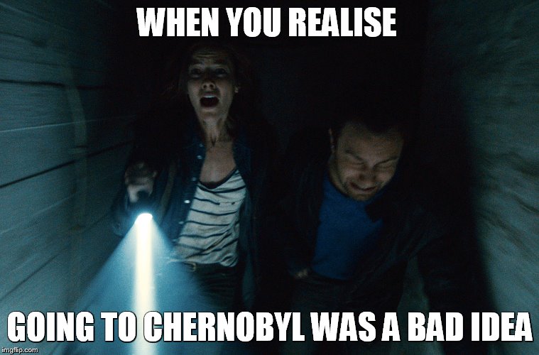 Chernobyl diaries | WHEN YOU REALISE; GOING TO CHERNOBYL WAS A BAD IDEA | image tagged in chernobyl,diaries | made w/ Imgflip meme maker