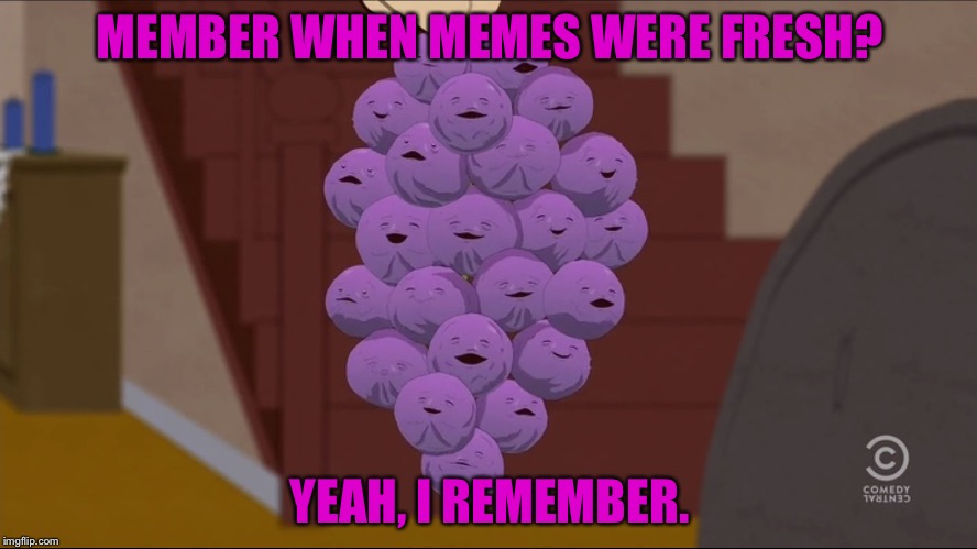 Member Berries | MEMBER WHEN MEMES WERE FRESH? YEAH, I REMEMBER. | image tagged in memes,member berries | made w/ Imgflip meme maker