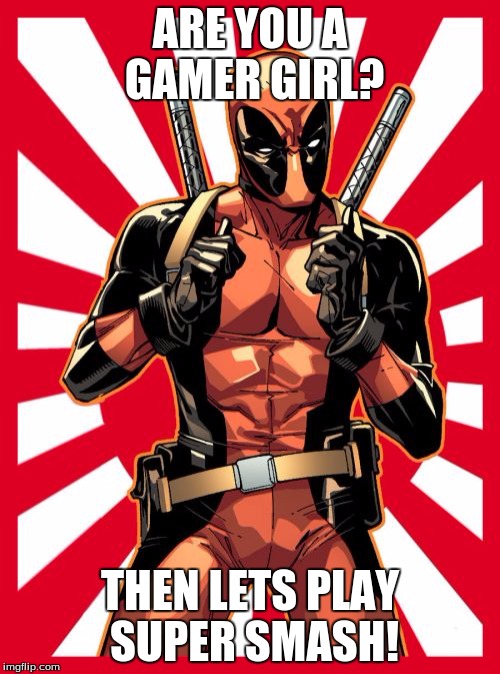 Super Smash Brothers | ARE YOU A GAMER GIRL? THEN LETS PLAY SUPER SMASH! | image tagged in memes,deadpool pick up lines | made w/ Imgflip meme maker