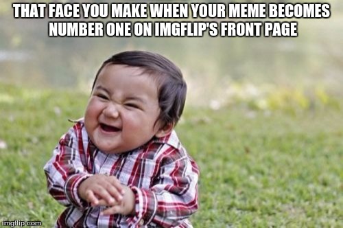 Evil Toddler | THAT FACE YOU MAKE WHEN YOUR MEME BECOMES NUMBER ONE ON IMGFLIP'S FRONT PAGE | image tagged in memes,evil toddler,imgflip,leaderboard,1 | made w/ Imgflip meme maker