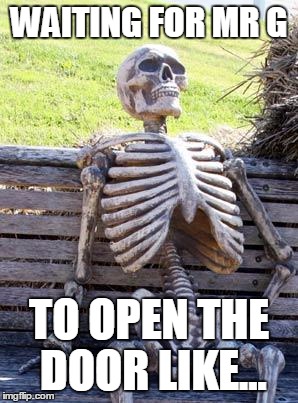 Waiting Skeleton Meme | WAITING FOR MR G; TO OPEN THE DOOR LIKE... | image tagged in memes,waiting skeleton | made w/ Imgflip meme maker