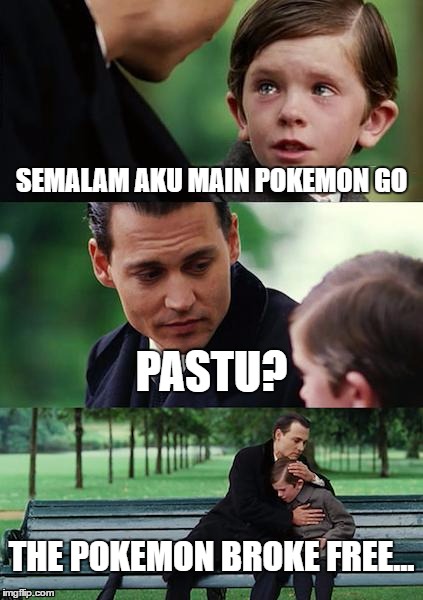 Finding Neverland Meme | SEMALAM AKU MAIN POKEMON GO; PASTU? THE POKEMON BROKE FREE... | image tagged in memes,finding neverland | made w/ Imgflip meme maker