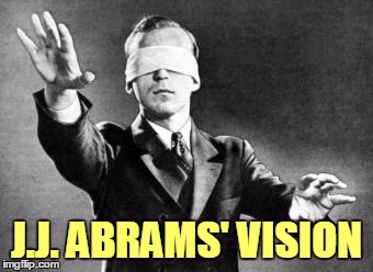 J.J. ABRAMS' VISION | made w/ Imgflip meme maker