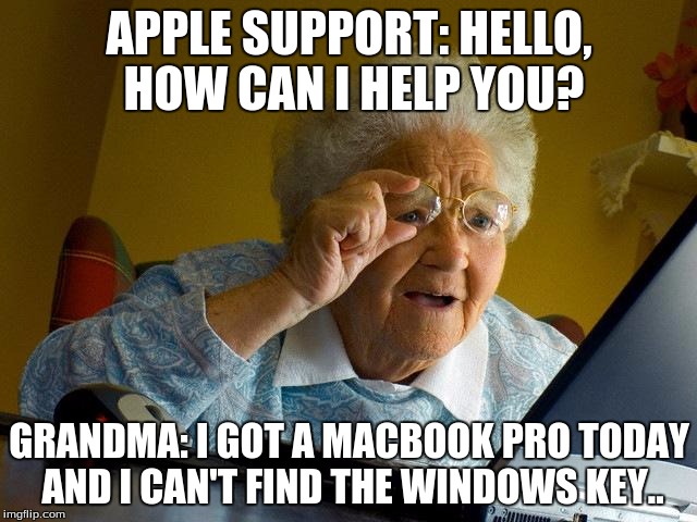 Grandma Finds The Internet | APPLE SUPPORT: HELLO, HOW CAN I HELP YOU? GRANDMA: I GOT A MACBOOK PRO TODAY AND I CAN'T FIND THE WINDOWS KEY.. | image tagged in memes,grandma finds the internet | made w/ Imgflip meme maker