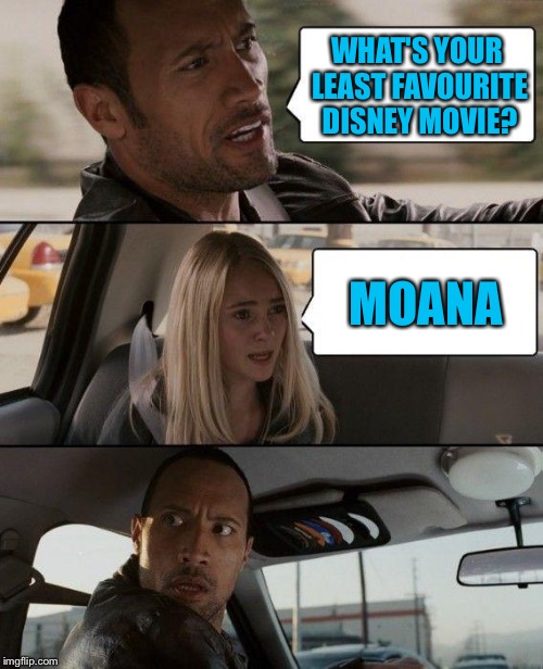 What's your least favourite Disney movie? | WHAT'S YOUR LEAST FAVOURITE DISNEY MOVIE? MOANA | image tagged in memes,the rock driving,favourite,disney,movie,moana | made w/ Imgflip meme maker