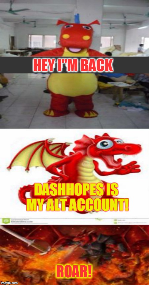 HEY I"M BACK DASHHOPES IS MY ALT ACCOUNT! ROAR! | made w/ Imgflip meme maker