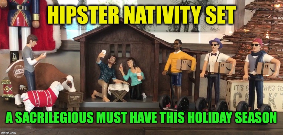 2016 Hipster Nativity Set | HIPSTER NATIVITY SET; A SACRILEGIOUS MUST HAVE THIS HOLIDAY SEASON | image tagged in memes,you can buy this,fr,shut up and take my money,i want one | made w/ Imgflip meme maker