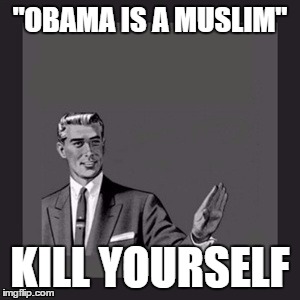 "OBAMA IS A MUSLIM" KILL YOURSELF | made w/ Imgflip meme maker