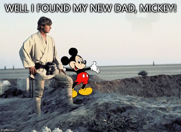 Mickey and luke | WELL I FOUND MY NEW DAD, MICKEY! | image tagged in mickey and luke | made w/ Imgflip meme maker