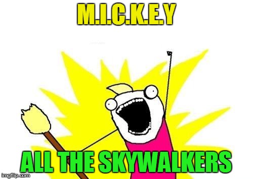 X All The Y Meme | M.I.C.K.E.Y ALL THE SKYWALKERS | image tagged in memes,x all the y | made w/ Imgflip meme maker