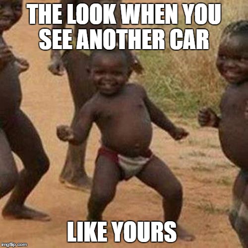 Third World Success Kid Meme | THE LOOK WHEN YOU SEE ANOTHER CAR; LIKE YOURS | image tagged in memes,third world success kid | made w/ Imgflip meme maker