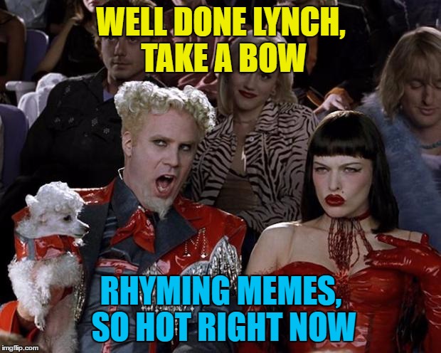 WELL DONE LYNCH, TAKE A BOW RHYMING MEMES, SO HOT RIGHT NOW | made w/ Imgflip meme maker