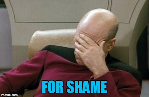 Captain Picard Facepalm Meme | FOR SHAME | image tagged in memes,captain picard facepalm | made w/ Imgflip meme maker
