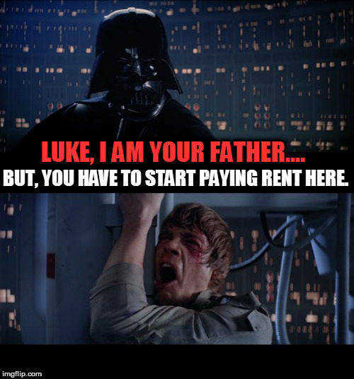 Star Wars No | LUKE, I AM YOUR FATHER.... BUT, YOU HAVE TO START PAYING RENT HERE. | image tagged in memes,star wars no | made w/ Imgflip meme maker