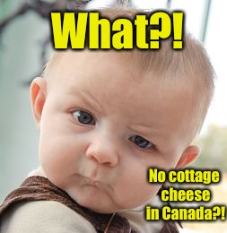 Skeptical Baby Meme | What?! No cottage cheese in Canada?! | image tagged in memes,skeptical baby | made w/ Imgflip meme maker