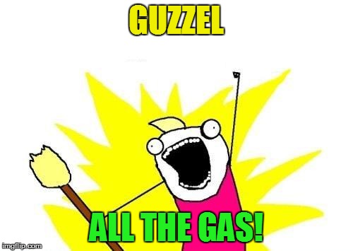 X All The Y Meme | GUZZEL ALL THE GAS! | image tagged in memes,x all the y | made w/ Imgflip meme maker