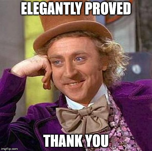 Creepy Condescending Wonka Meme | ELEGANTLY PROVED THANK YOU | image tagged in memes,creepy condescending wonka | made w/ Imgflip meme maker