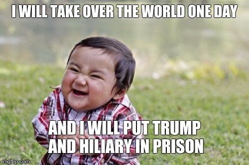 Evil Toddler Meme | I WILL TAKE OVER THE WORLD ONE DAY; AND I WILL PUT TRUMP AND HILIARY IN PRISON | image tagged in memes,evil toddler | made w/ Imgflip meme maker